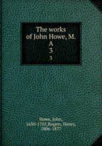 The works of John Howe, M.A.. 3