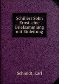 Schillers Sohn Ernst, eine Briefsammlung mit Einleitung
