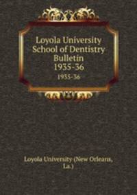 Loyola University School of Dentistry Bulletin. 1935-36