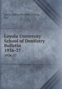 Loyola University School of Dentistry Bulletin. 1936-37