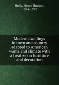 Modern dwellings in town and country adapted to American wants and climate with a treatise on furniture and decoration