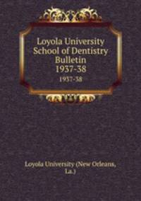 Loyola University School of Dentistry Bulletin. 1937-38