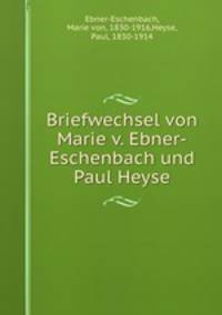 Briefwechsel von Marie v. Ebner-Eschenbach und Paul Heyse