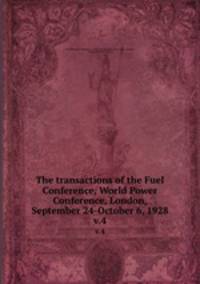 The transactions of the Fuel Conference, World Power Conference, London, September 24-October 6, 1928. v.4