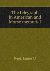 The telegraph in American and Morse memorial
