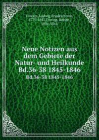 Neue Notizen aus dem Gebiete der Natur- und Heilkunde. Bd.36-38 1845-1846