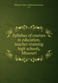 Syllabus of courses in education, teacher-training high schools, Missouri