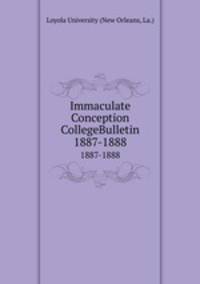 Immaculate Conception CollegeBulletin. 1887-1888
