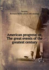 American progress: or, The great events of the greatest century
