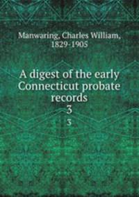 A digest of the early Connecticut probate records. 3