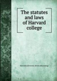The statutes and laws of Harvard college