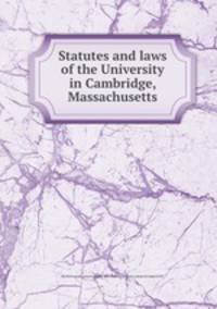 Statutes and laws of the University in Cambridge, Massachusetts