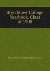 Bryn Mawr College Yearbook. Class of 1908