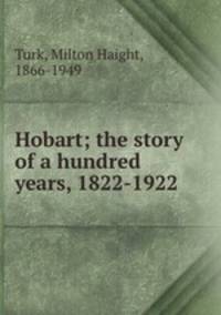 Hobart; the story of a hundred years, 1822-1922
