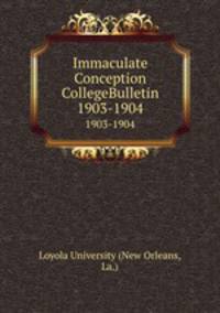 Immaculate Conception CollegeBulletin. 1903-1904