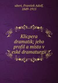 Klicpera dramatik; jeho profil a misto v eske dramaturgii
