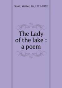The Lady of the lake : a poem
