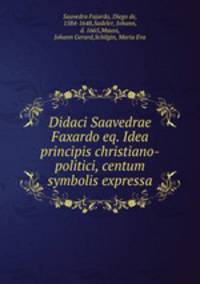 Didaci Saavedrae Faxardo eq. Idea principis christiano-politici, centum symbolis expressa