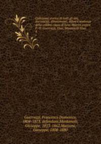 Collezione storica di tutti gli atti, documenti, dibattimenti, difese e sentenza della celebre causa di Lesa Maest contro F.-D. Guerrazzi, Gius, Montanelli Gius. 4