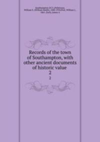 Records of the town of Southampton, with other ancient documents of historic value . 2