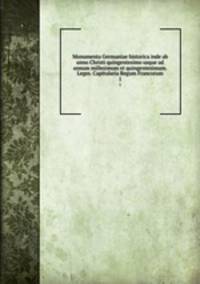 Monumenta Germaniae historica inde ab anno Christi quingentesimo usque ad annum millesimum et quingentesimum. Leges. Capitularia Regum Francorum. 1