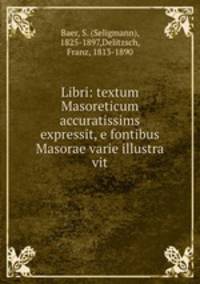 Libri: textum Masoreticum accuratissims expressit, e fontibus Masorae varie illustra vit