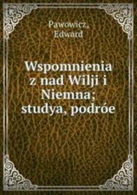 Wspomnienia z nad Wilji i Niemna; studya, podroe