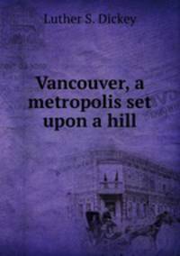 Vancouver, a metropolis set upon a hill