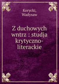 Z duchowych wntrz : studja krytyczno-literackie