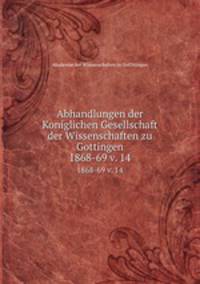 Abhandlungen der Koniglichen Gesellschaft der Wissenschaften zu Gottingen.. 1868-69 v. 14