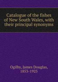Catalogue of the fishes of New South Wales, with their principal synonyms