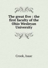 The great five : the first faculty of the Ohio Wesleyan University