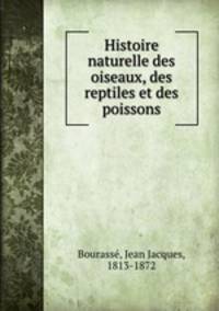 Histoire naturelle des oiseaux, des reptiles et des poissons