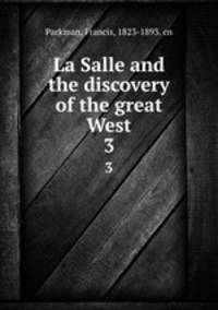 La Salle and the discovery of the great West. 3