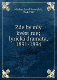 Zde by mly kvest rue; lyricka dramata, 1891-1894