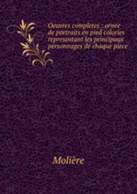 Oeuvres completes : ornee de portraits en pied colories representant les principaux personnages de chaque piece