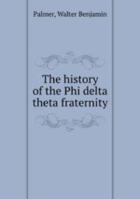 The history of the Phi delta theta fraternity