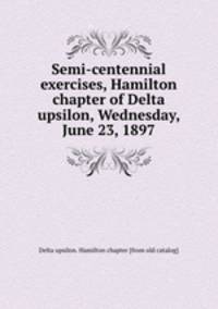 Semi-centennial exercises, Hamilton chapter of Delta upsilon, Wednesday, June 23, 1897