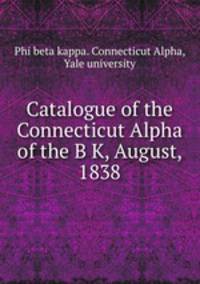 Catalogue of the Connecticut Alpha of the B K, August, 1838