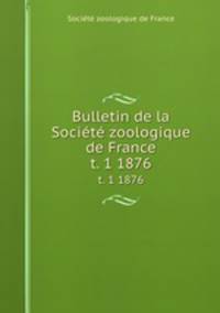 Bulletin de la Socit zoologique de France. t. 1 1876