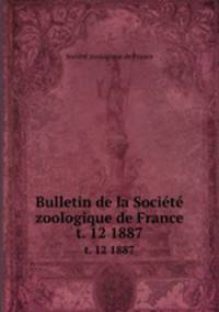 Bulletin de la Socit zoologique de France. t. 12 1887