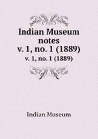 Indian Museum notes. v. 1, no. 1 (1889)