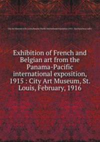 Exhibition of French and Belgian art from the Panama-Pacific international exposition, 1915 : City Art Museum, St. Louis, February, 1916