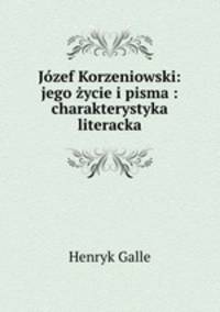 Jozef Korzeniowski: jego zycie i pisma : charakterystyka literacka