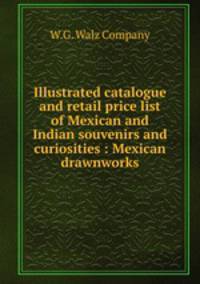 Illustrated catalogue and retail price list of Mexican and Indian souvenirs and curiosities : Mexican drawnworks