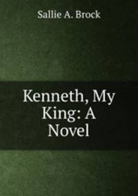Kenneth, My King: A Novel