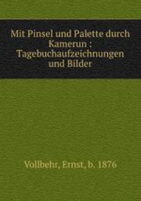 Mit Pinsel und Palette durch Kamerun : Tagebuchaufzeichnungen und Bilder