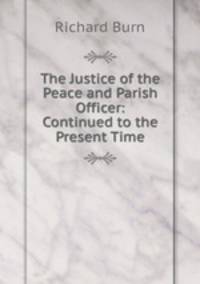 The Justice of the Peace and Parish Officer: Continued to the Present Time