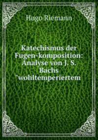 Katechismus der Fugen-komposition: Analyse von J. S. Bachs"wohltemperiertem .