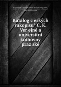 Katalog c?esky?ch rukopisu? C. K. Ver?ejne? a universitni? knihovny praz?ske?